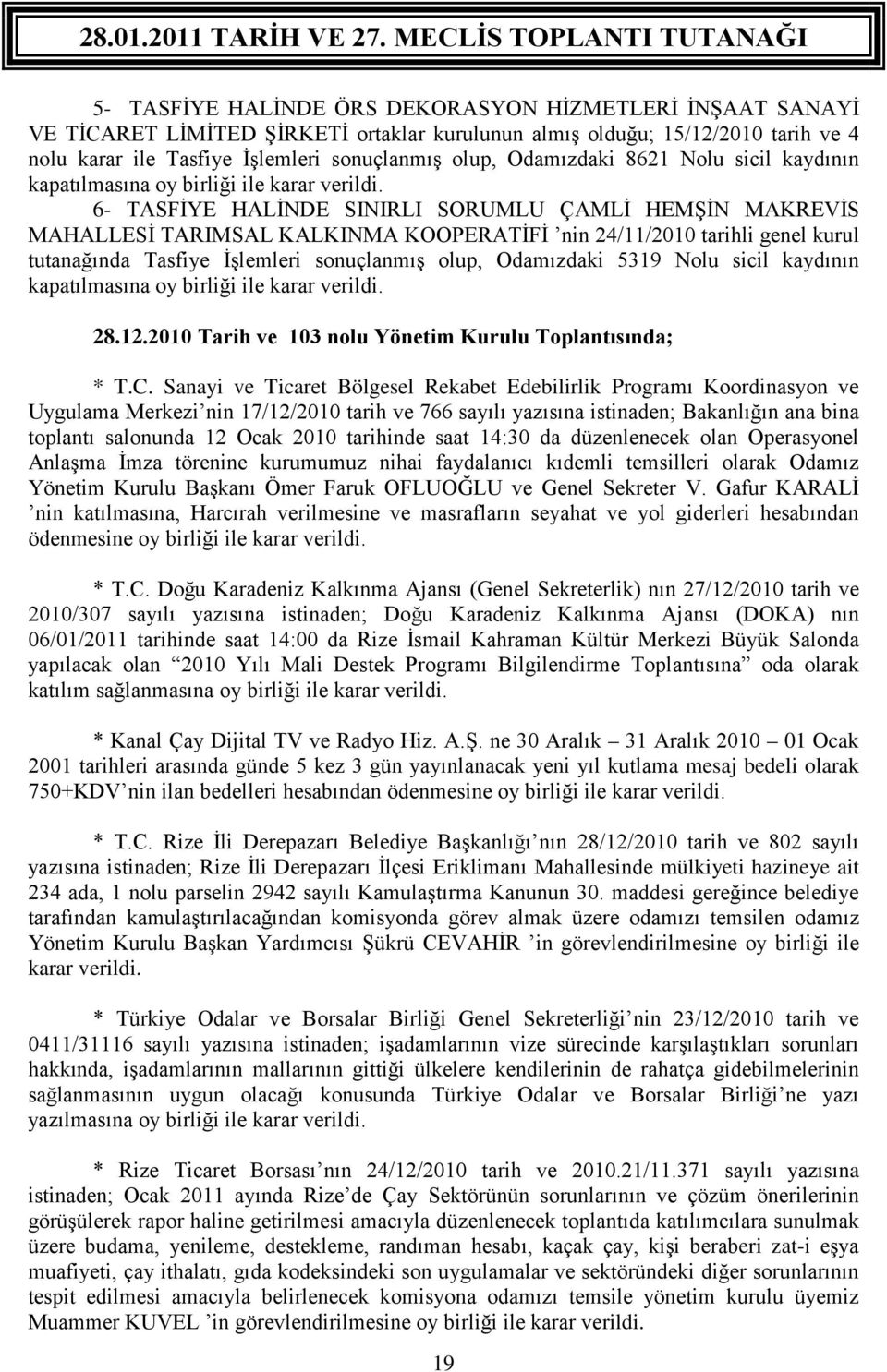 6- TASFİYE HALİNDE SINIRLI SORUMLU ÇAMLİ HEMŞİN MAKREVİS MAHALLESİ TARIMSAL KALKINMA KOOPERATİFİ nin 24/11/2010 tarihli genel kurul tutanağında Tasfiye İşlemleri sonuçlanmış olup, Odamızdaki 5319