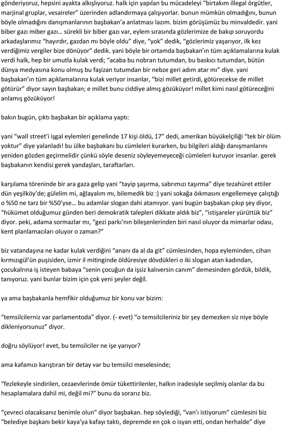 yani biber gazı miber gazı sürekli bir biber gazı var, eylem sırasında gözlerimize de bakıp soruyordu arkadaşlarımız hayırdır, gazdan mı böyle oldu diye, yok dedik, gözlerimiz yaşarıyor, ilk kez