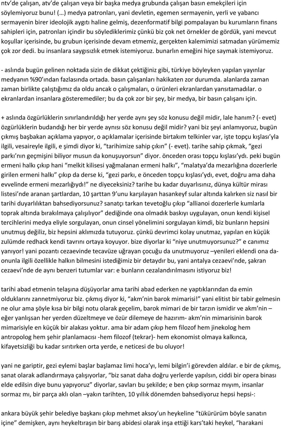 patronları içindir bu söylediklerimiz çünkü biz çok net örnekler de gördük, yani mevcut koşullar içerisinde, bu grubun içerisinde devam etmemiz, gerçekten kalemimizi satmadan yürümemiz çok zor dedi.