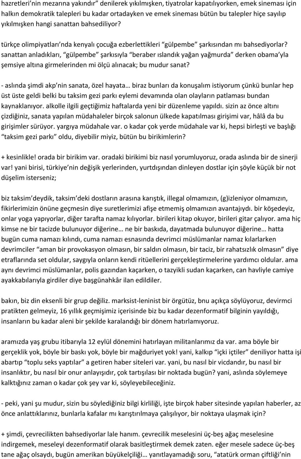 sanattan anladıkları, gülpembe şarkısıyla beraber ıslandık yağan yağmurda derken obama yla şemsiye altına girmelerinden mi ölçü alınacak; bu mudur sanat?