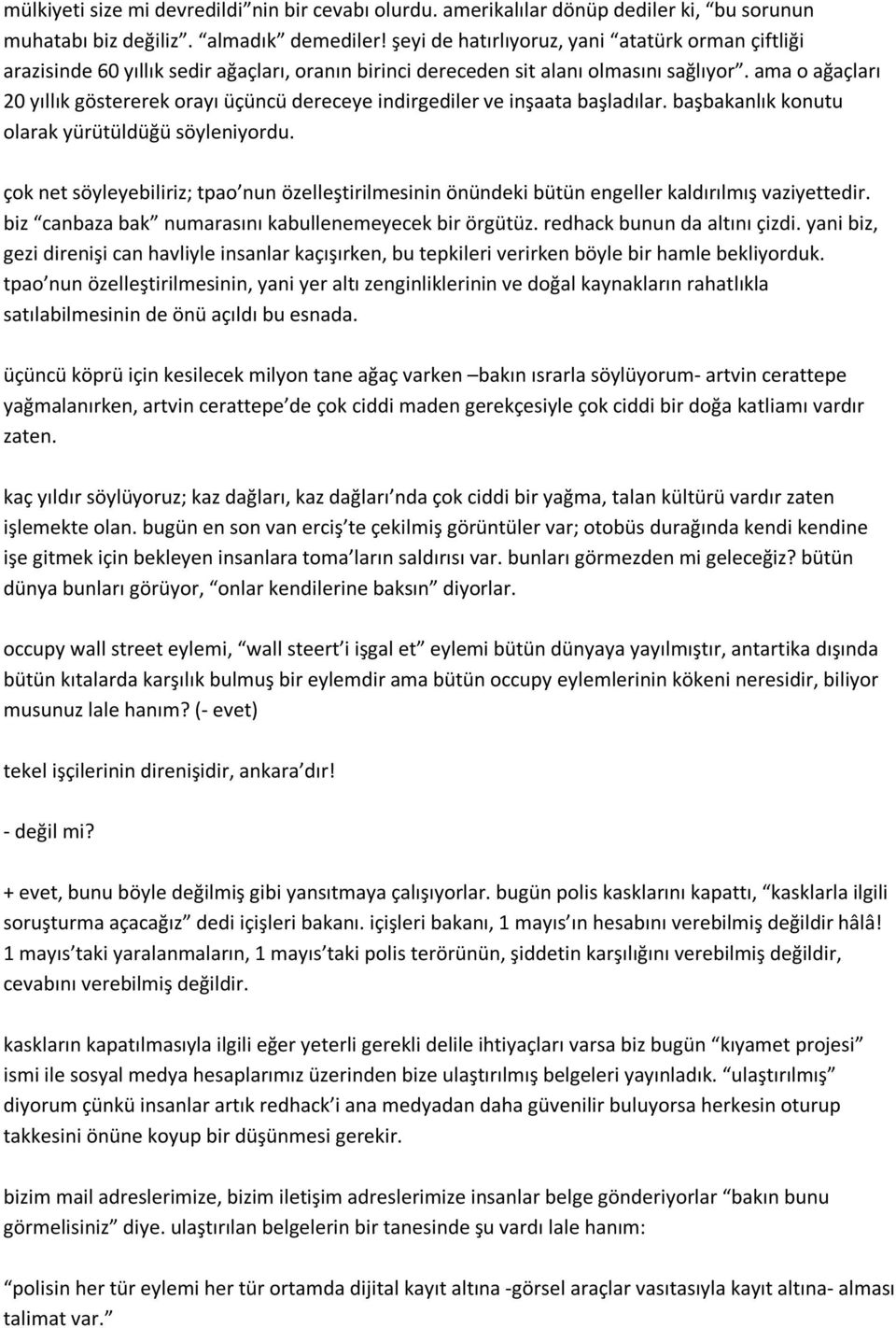 ama o ağaçları 20 yıllık göstererek orayı üçüncü dereceye indirgediler ve inşaata başladılar. başbakanlık konutu olarak yürütüldüğü söyleniyordu.