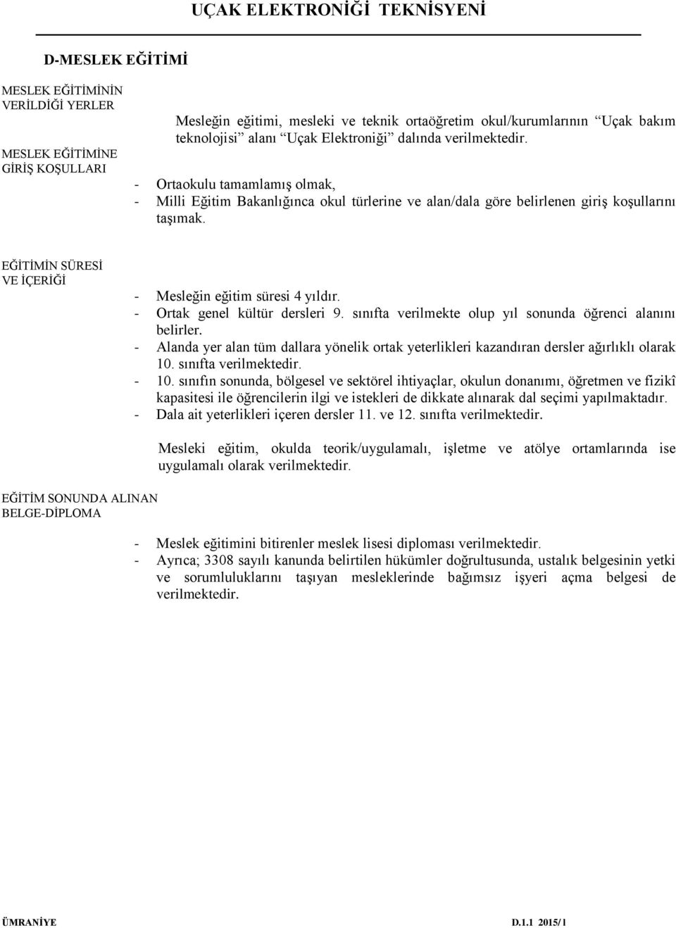 EĞİTİMİN SÜRESİ VE İÇERİĞİ - Mesleğin eğitim süresi 4 yıldır. - Ortak genel kültür dersleri 9. sınıfta verilmekte olup yıl sonunda öğrenci alanını belirler.