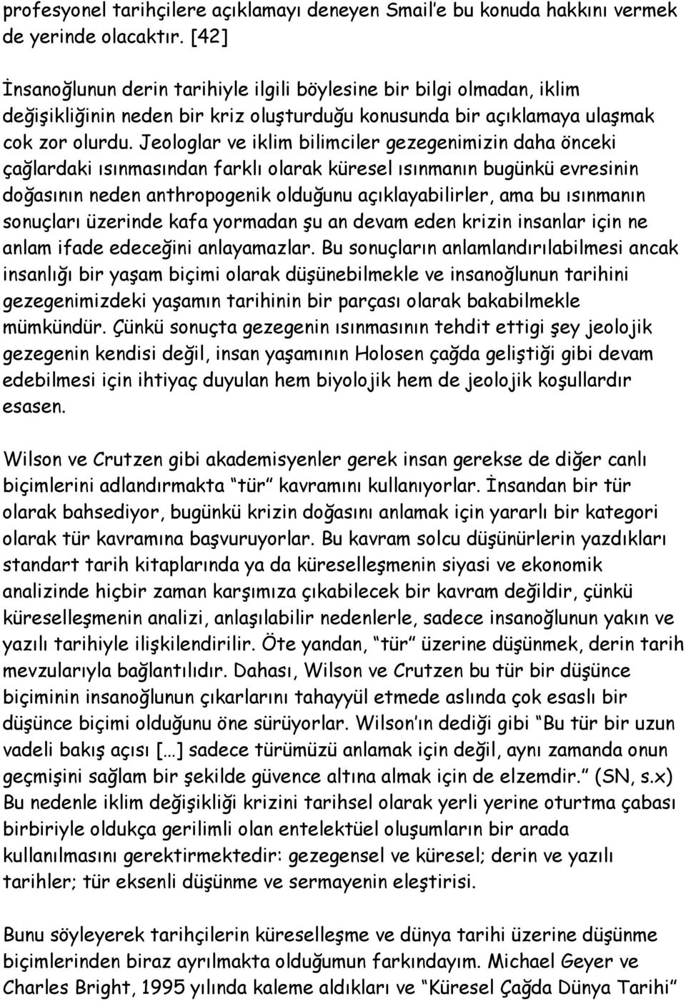 Jeologlar ve iklim bilimciler gezegenimizin daha önceki çağlardaki ısınmasından farklı olarak küresel ısınmanın bugünkü evresinin doğasının neden anthropogenik olduğunu açıklayabilirler, ama bu