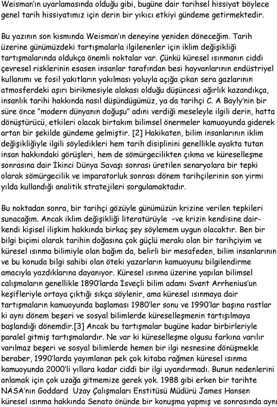 Çünkü küresel ısınmanın ciddi çevresel risklerinin esasen insanlar tarafından besi hayvanlarının endüstriyel kullanımı ve fosil yakıtların yakılması yoluyla açığa çıkan sera gazlarının atmosferdeki