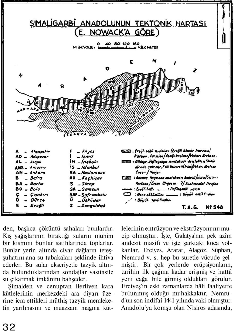 Şimalden ve cenuptan ilerliyen kara kütlelerinin merkezdeki ara diyarı üzerine icra ettikleri müthiş tazyik memleketin yarılmasını ve muazzam magma kütlelerinin entrüzyon ve ekstrüzyonunu mucip