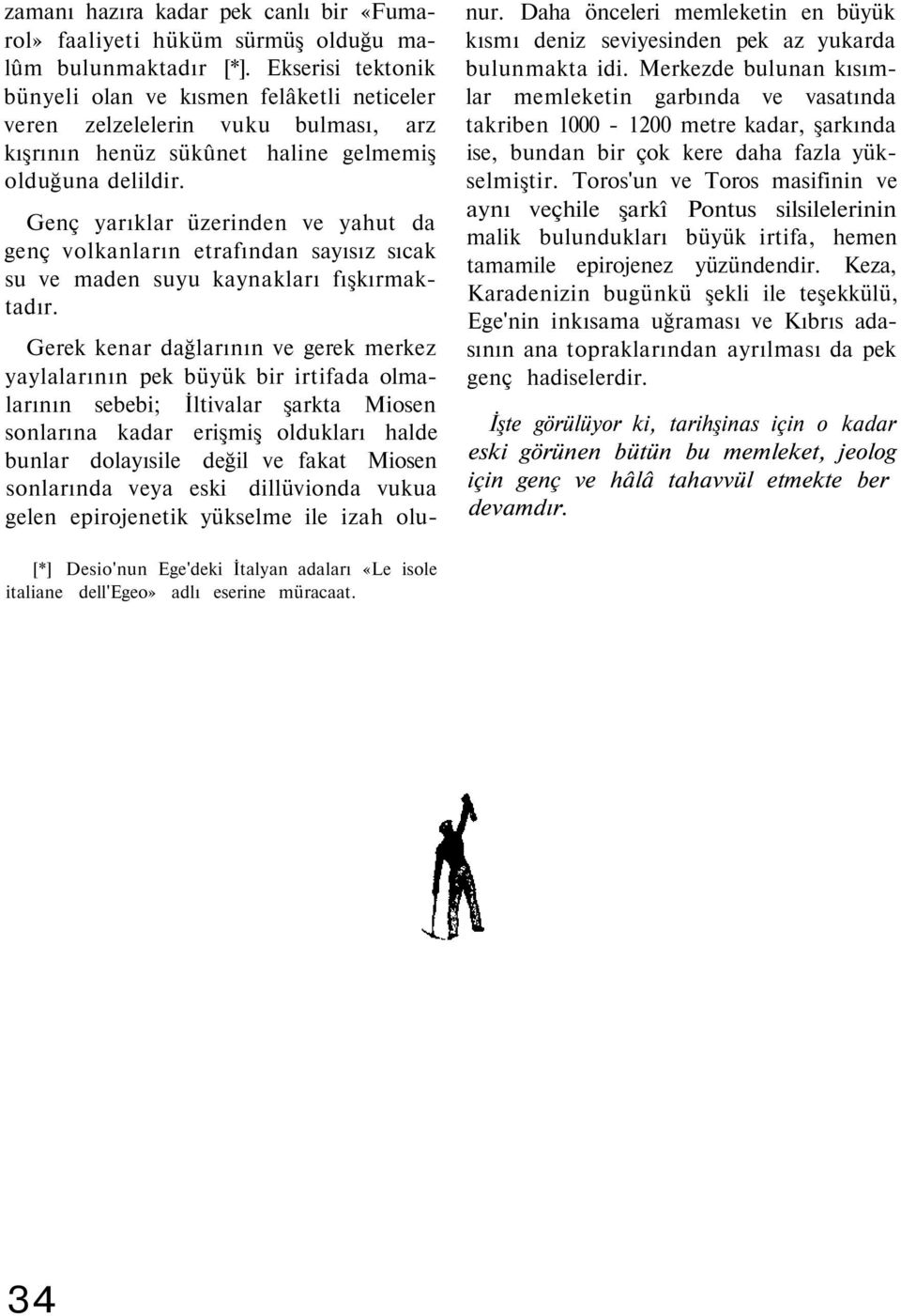 Genç yarıklar üzerinden ve yahut da genç volkanların etrafından sayısız sıcak su ve maden suyu kaynakları fışkırmaktadır.