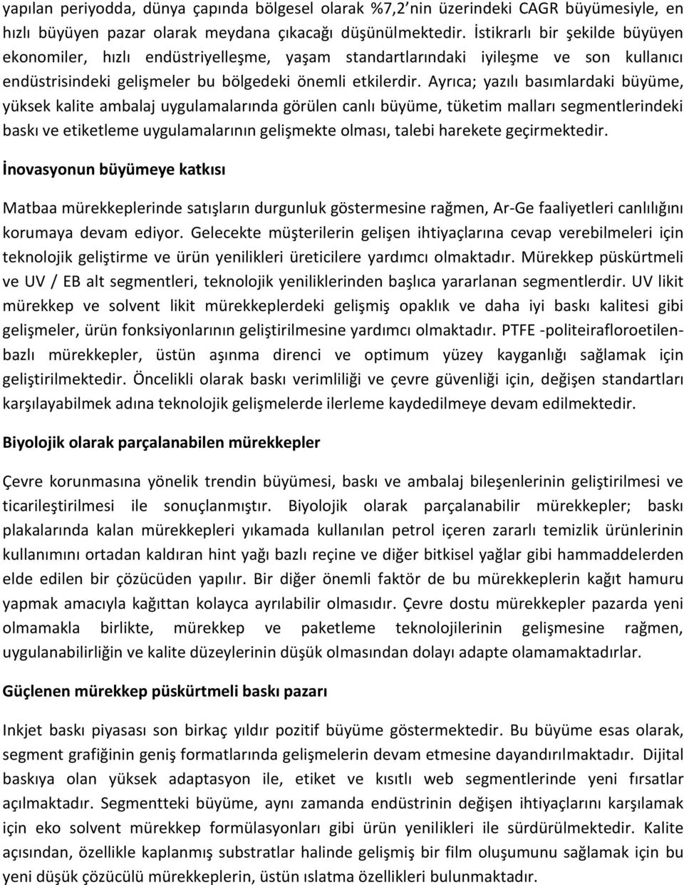 Ayrıca; yazılı basımlardaki büyüme, yüksek kalite ambalaj uygulamalarında görülen canlı büyüme, tüketim malları segmentlerindeki baskı ve etiketleme uygulamalarının gelişmekte olması, talebi harekete