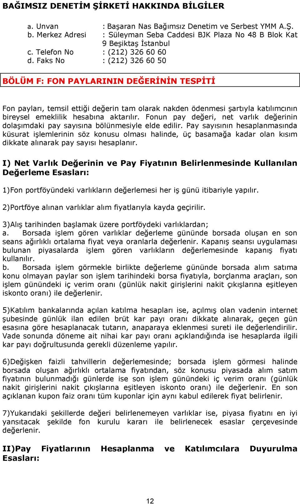 Faks No : (212) 326 60 50 BÖLÜM F: FON PAYLARININ DEĞERİNİN TESPİTİ Fon payları, temsil ettiği değerin tam olarak nakden ödenmesi şartıyla katılımcının bireysel emeklilik hesabına aktarılır.