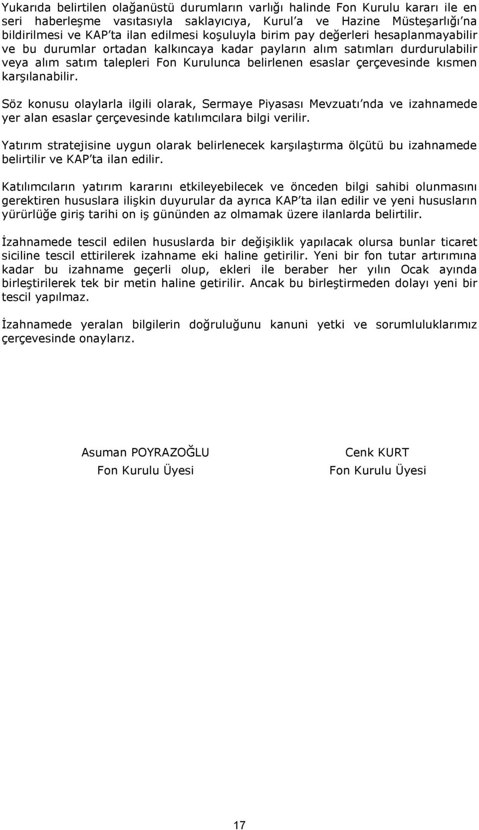 kısmen karşılanabilir. Söz konusu olaylarla ilgili olarak, Sermaye Piyasası Mevzuatı nda ve izahnamede yer alan esaslar çerçevesinde katılımcılara bilgi verilir.