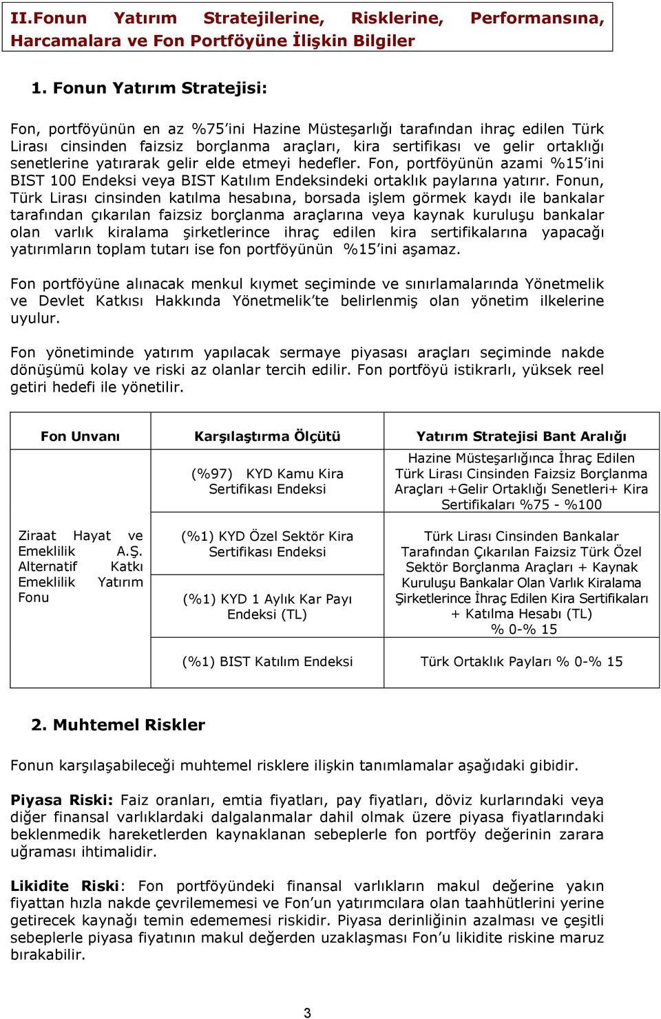 yatırarak gelir elde etmeyi hedefler. Fon, portföyünün azami %15 ini BIST 100 Endeksi veya BIST Katılım Endeksindeki ortaklık paylarına yatırır.