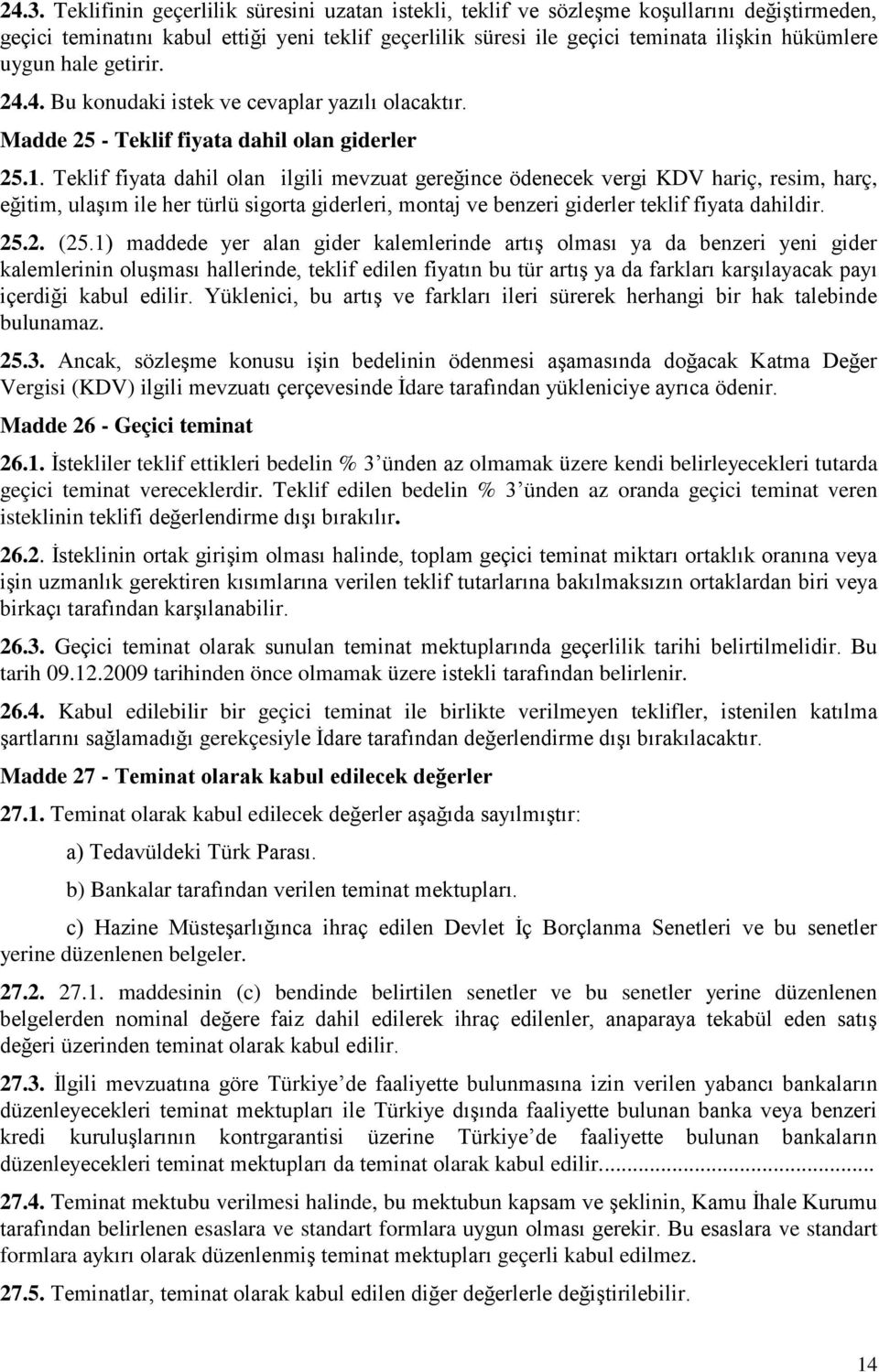 Teklif fiyata dahil olan ilgili mevzuat gereğince ödenecek vergi KDV hariç, resim, harç, eğitim, ulaģım ile her türlü sigorta giderleri, montaj ve benzeri giderler teklif fiyata dahildir. 25.2. (25.