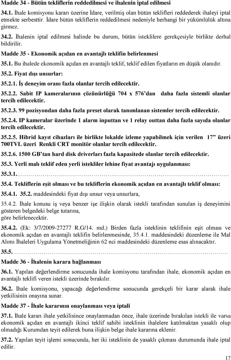 Madde 35 - Ekonomik açıdan en avantajlı teklifin belirlenmesi 35.1. Bu ihalede ekonomik açıdan en avantajlı teklif, teklif edilen fiyatların en düģük olanıdır. 35.2. Fiyat dıģı unsurlar: 35.2.1. ĠĢ deneyim oranı fazla olanlar tercih edilecektir.