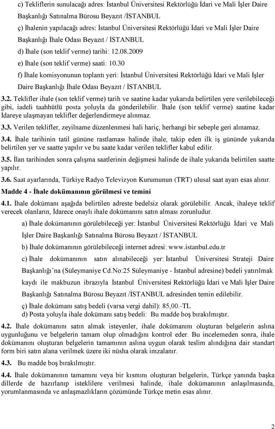 30 f) Ġhale komisyonunun toplantı yeri: Ġstanbul Üniversitesi Rektörlüğü Ġdari ve Mali ĠĢler Daire BaĢkanlığı Ġhale Odası Beyazıt / ĠSTANBUL 3.2.