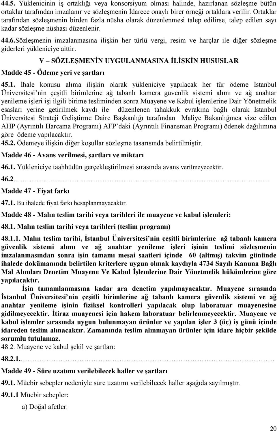 SözleĢmenin imzalanmasına iliģkin her türlü vergi, resim ve harçlar ile diğer sözleģme giderleri yükleniciye aittir. V SÖZLEġMENĠN UYGULANMASINA ĠLĠġKĠN HUSUSLAR Madde 45 - Ödeme yeri ve Ģartları 45.