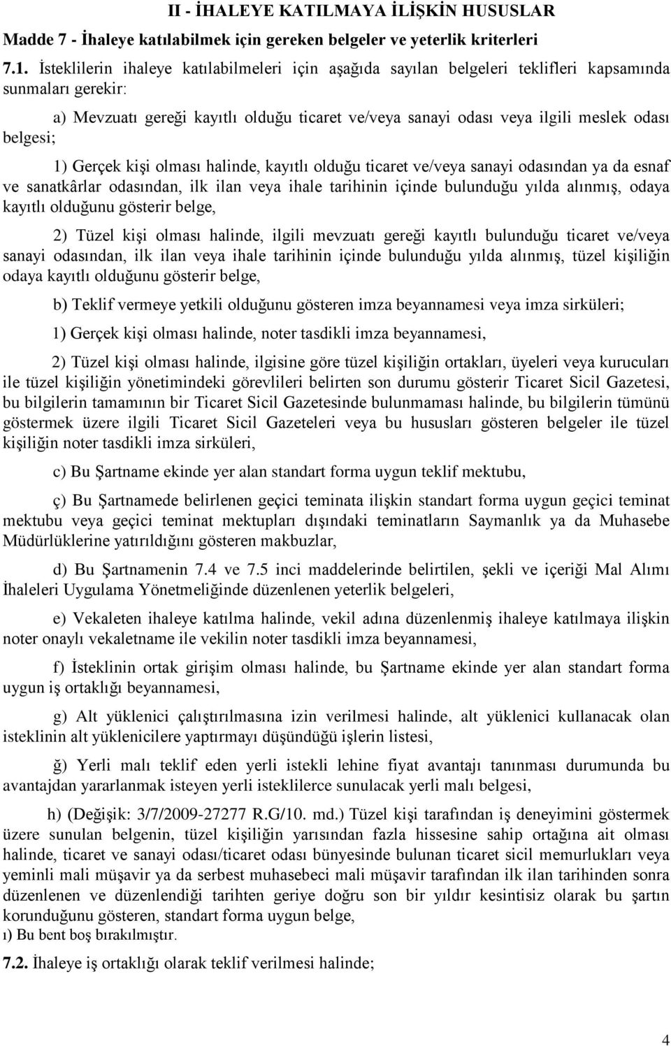 belgesi; 1) Gerçek kiģi olması halinde, kayıtlı olduğu ticaret ve/veya sanayi odasından ya da esnaf ve sanatkârlar odasından, ilk ilan veya ihale tarihinin içinde bulunduğu yılda alınmıģ, odaya