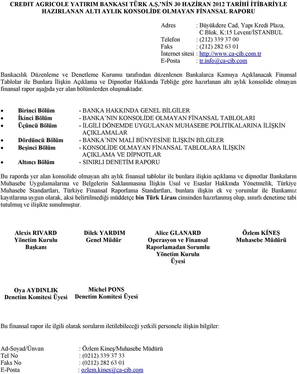 com Bankacılık Düzenleme ve Denetleme Kurumu tarafından düzenlenen Bankalarca Kamuya Açıklanacak Finansal Tablolar ile Bunlara İlişkin Açıklama ve Dipnotlar Hakkında Tebliğe göre hazırlanan altı