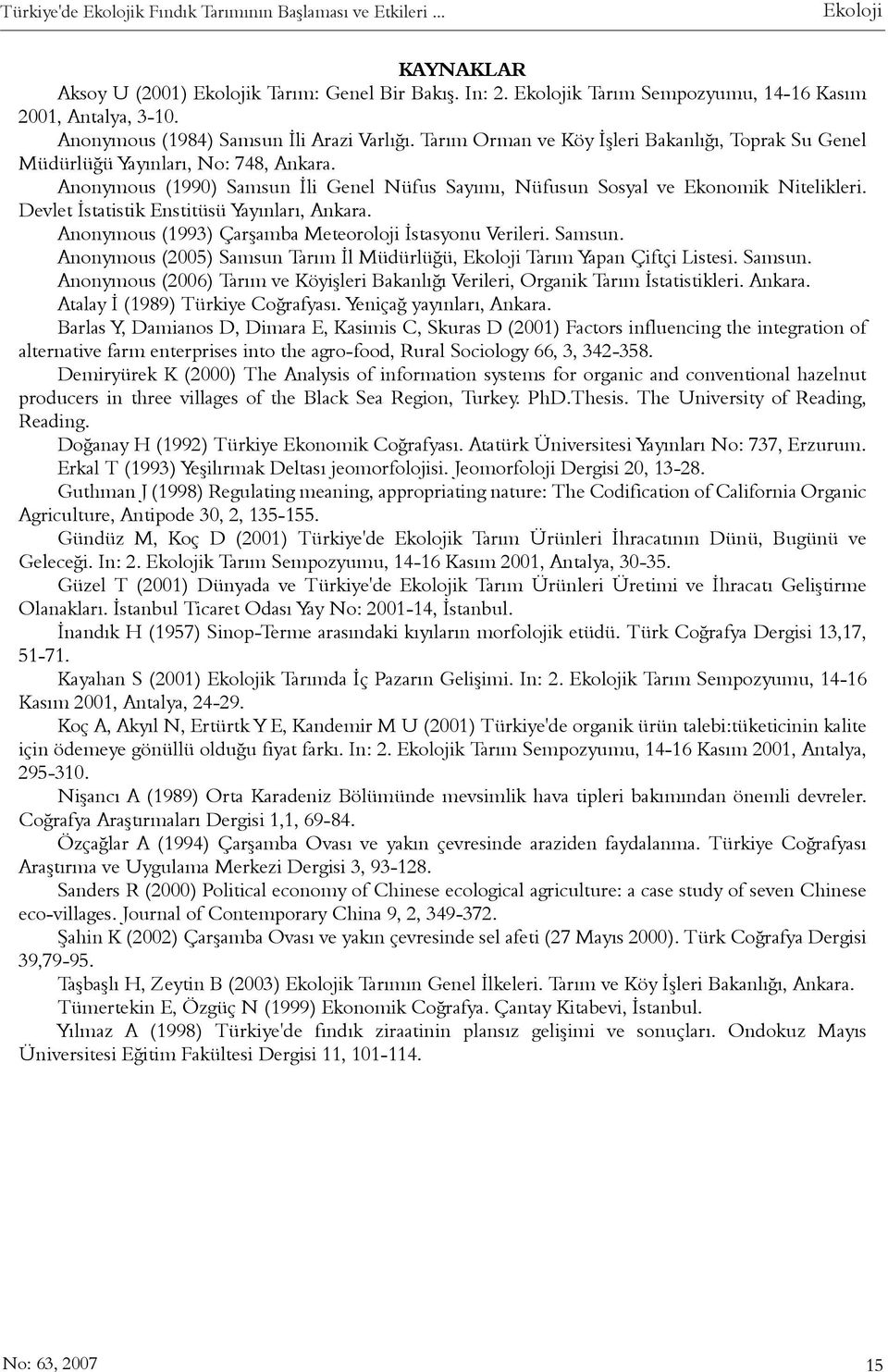 Anonymous (1990) Samsun Ýli Genel Nüfus Sayýmý, Nüfusun Sosyal ve Ekonomik Nitelikleri. Devlet Ýstatistik Enstitüsü Yayýnlarý, Ankara. Anonymous (1993) Çarþamba Meteoroloji Ýstasyonu Verileri. Samsun. Anonymous (2005) Samsun Tarým Ýl Müdürlüðü, Tarým Yapan Çiftçi Listesi.