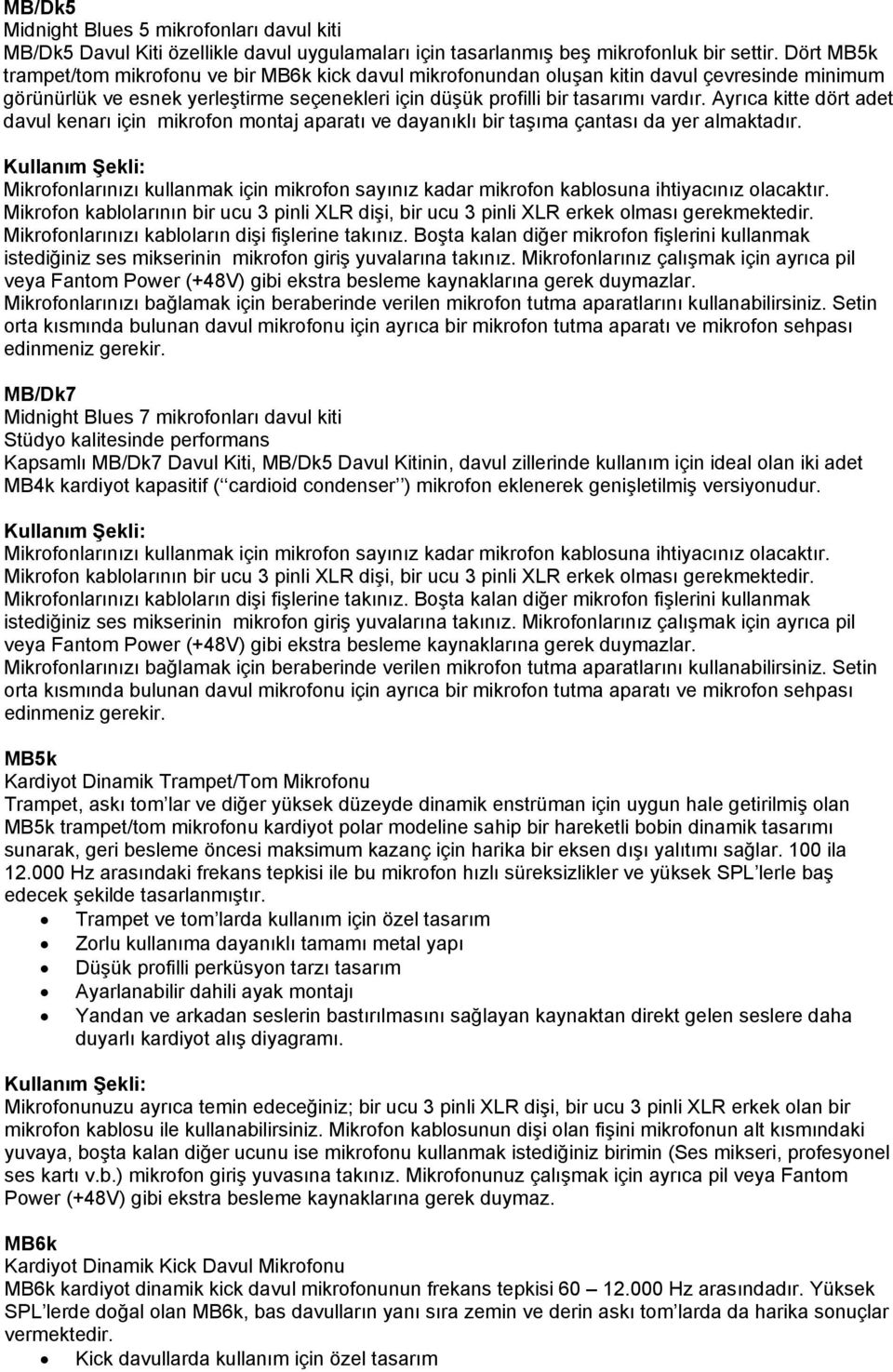 Ayrıca kitte dört adet davul kenarı için mikrofon montaj aparatı ve dayanıklı bir taşıma çantası da yer almaktadır.