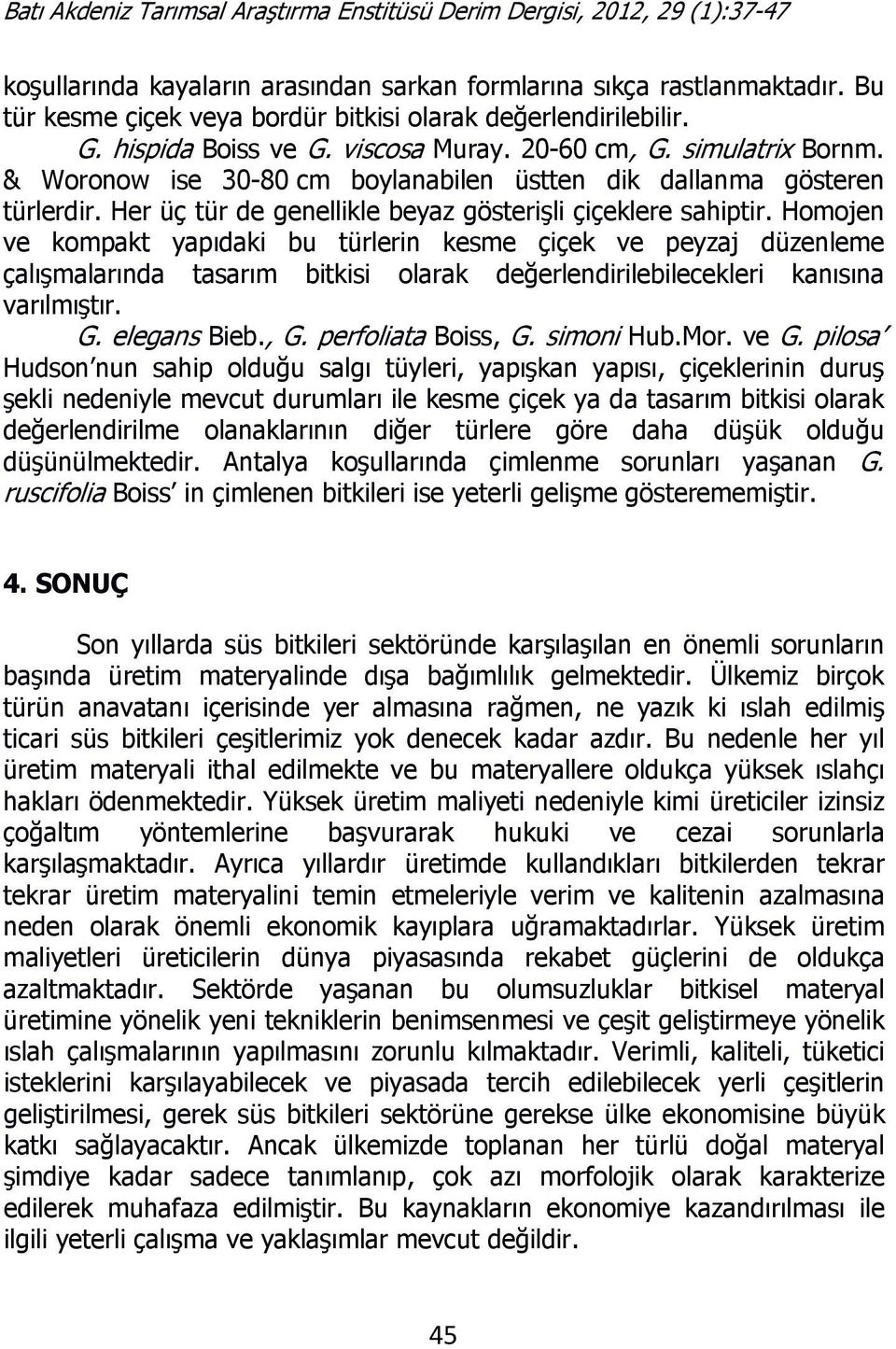 Homojen ve kompakt yapıdaki bu türlerin kesme çiçek ve peyzaj düzenleme çalışmalarında tasarım bitkisi olarak değerlendirilebilecekleri kanısına varılmıştır. G. elegans Bieb., G. perfoliata Boiss, G.