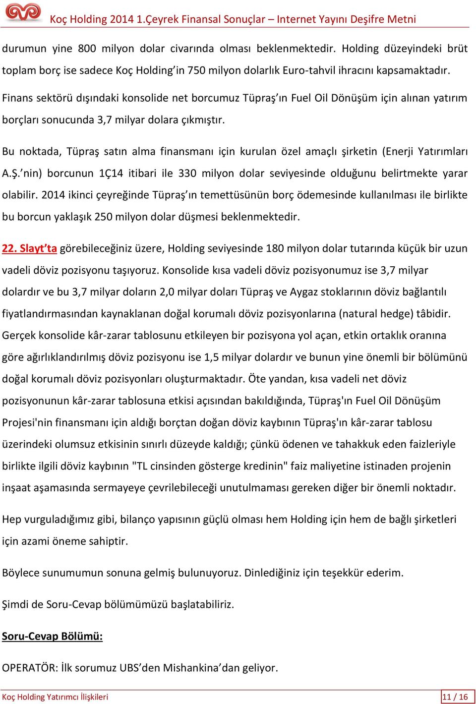 Bu noktada, Tüpraş satın alma finansmanı için kurulan özel amaçlı şirketin (Enerji Yatırımları A.Ş. nin) borcunun 1Ç14 itibari ile 330 milyon dolar seviyesinde olduğunu belirtmekte yarar olabilir.