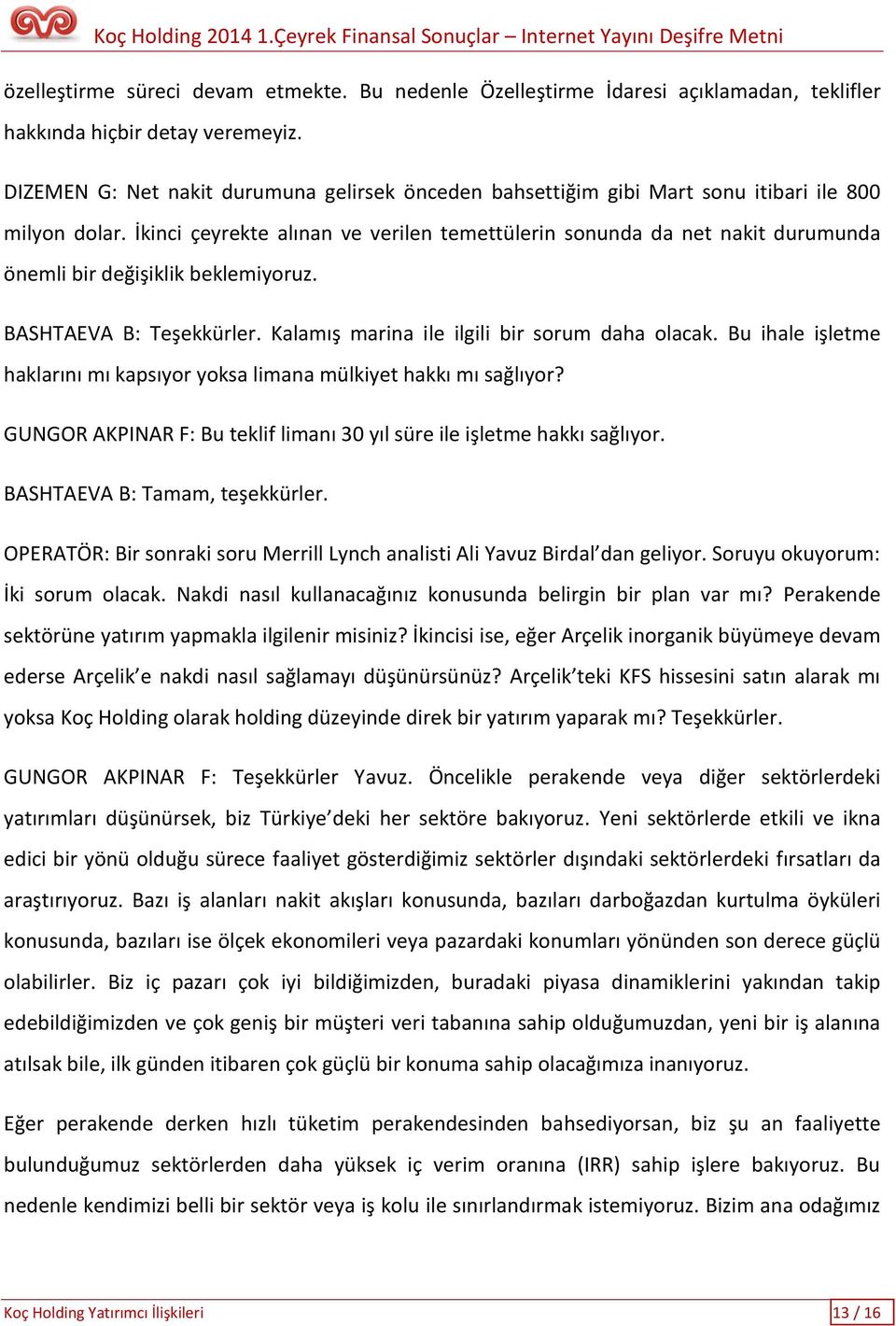 İkinci çeyrekte alınan ve verilen temettülerin sonunda da net nakit durumunda önemli bir değişiklik beklemiyoruz. BASHTAEVA B: Teşekkürler. Kalamış marina ile ilgili bir sorum daha olacak.