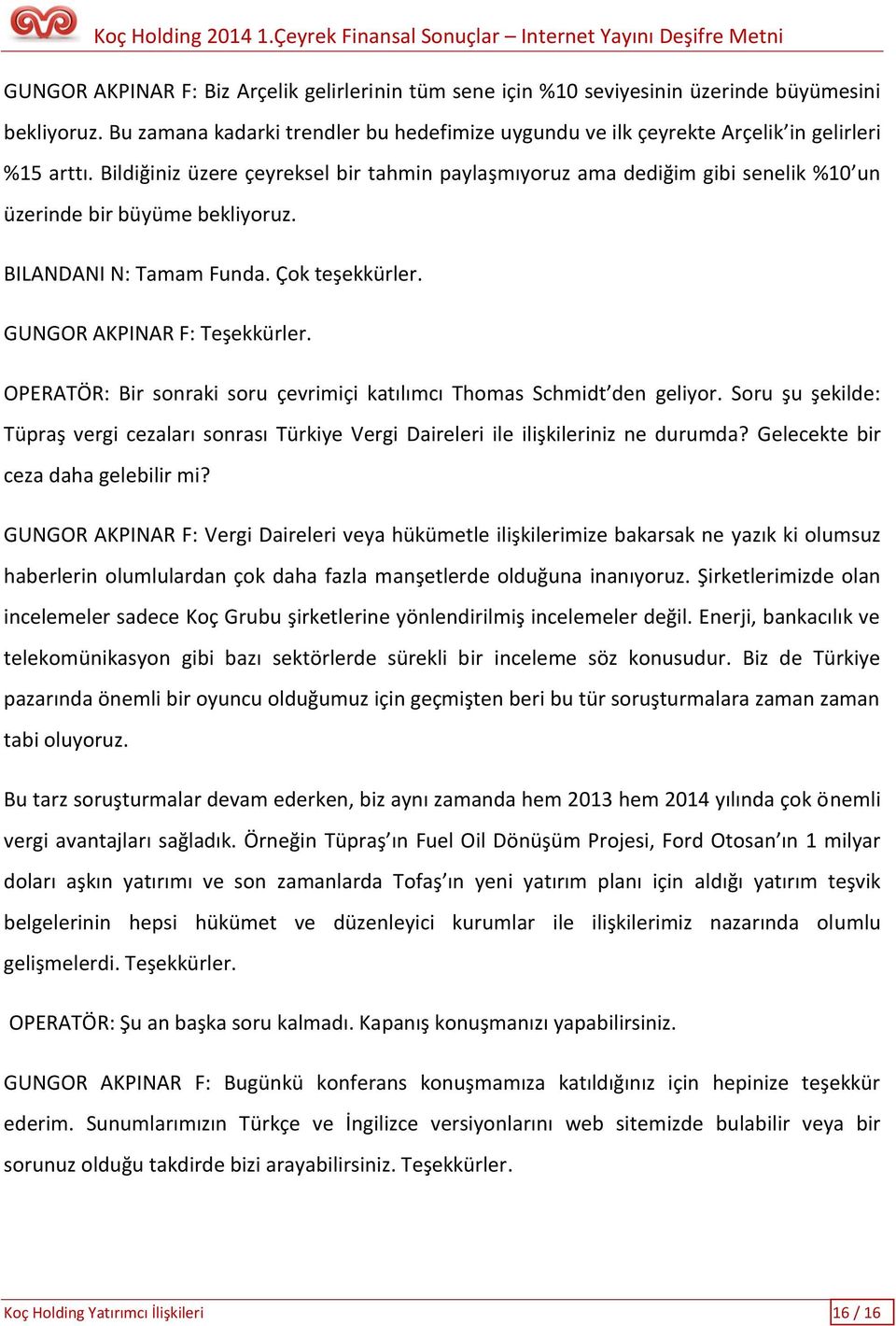 Bildiğiniz üzere çeyreksel bir tahmin paylaşmıyoruz ama dediğim gibi senelik %10 un üzerinde bir büyüme bekliyoruz. BILANDANI N: Tamam Funda. Çok teşekkürler. GUNGOR AKPINAR F: Teşekkürler.