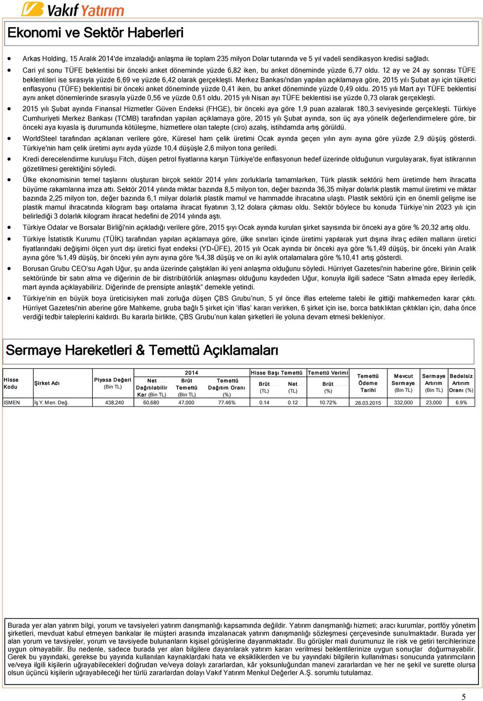 12 ay ve 24 ay sonrası TÜFE beklentileri ise sırasıyla yüzde 6,69 ve yüzde 6,42 olarak gerçekleşti.