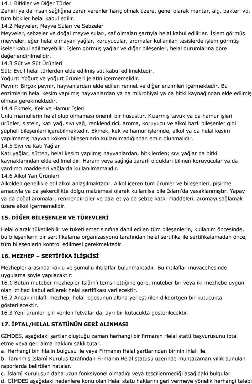 İşlem görmüş meyveler, eğer helal olmayan yağlar, koruyucular, aromalar kullanılan tesislerde işlem görmüş iseler kabul edilmeyebilir.