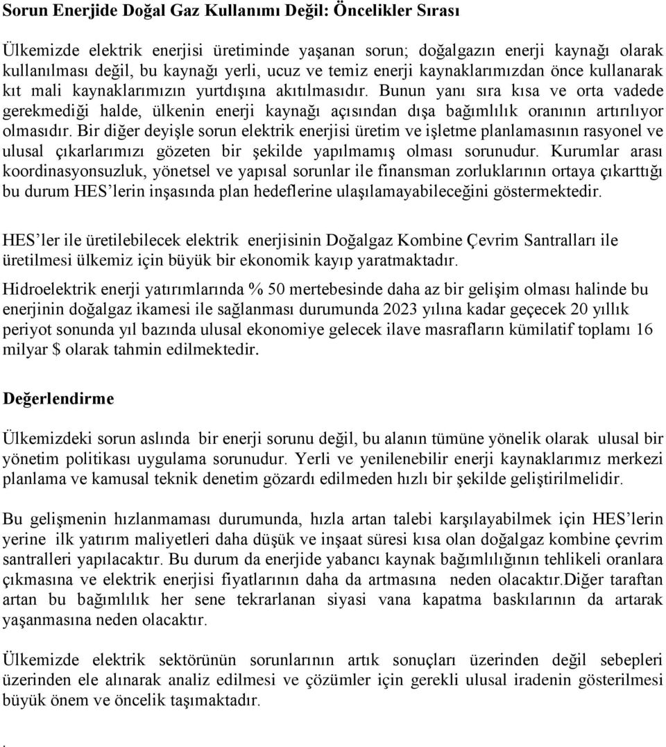 Bunun yanı sıra kısa ve orta vadede gerekmediği halde, ülkenin enerji kaynağı açısından dışa bağımlılık oranının artırılıyor olmasıdır.