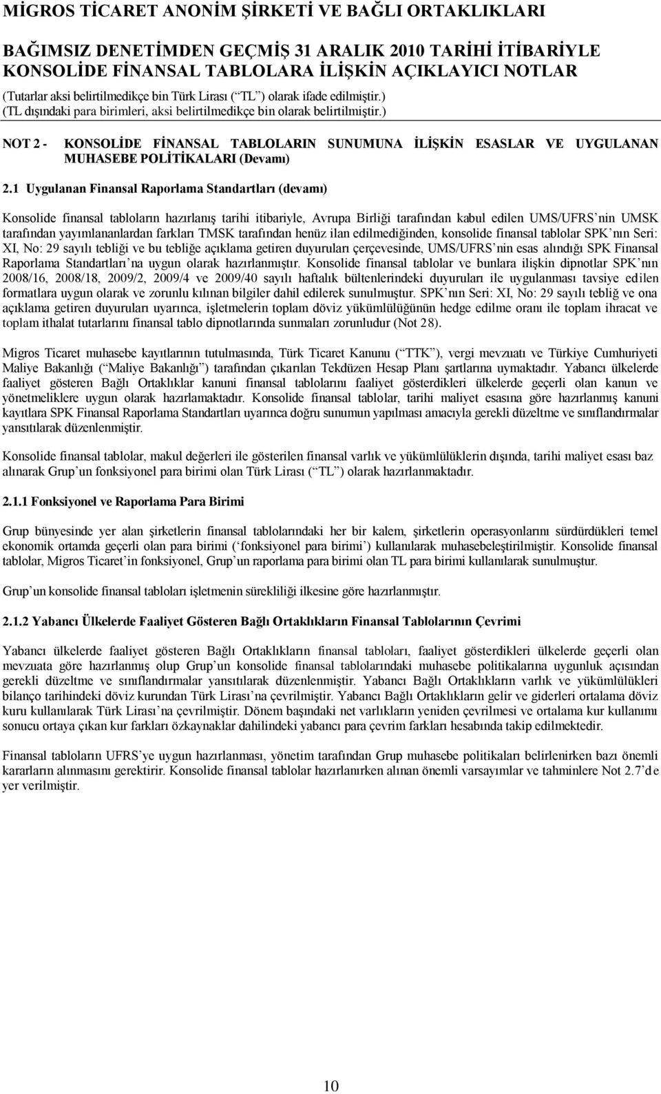 farkları TMSK tarafından henüz ilan edilmediğinden, konsolide finansal tablolar SPK nın Seri: XI, No: 29 sayılı tebliği ve bu tebliğe açıklama getiren duyuruları çerçevesinde, UMS/UFRS nin esas