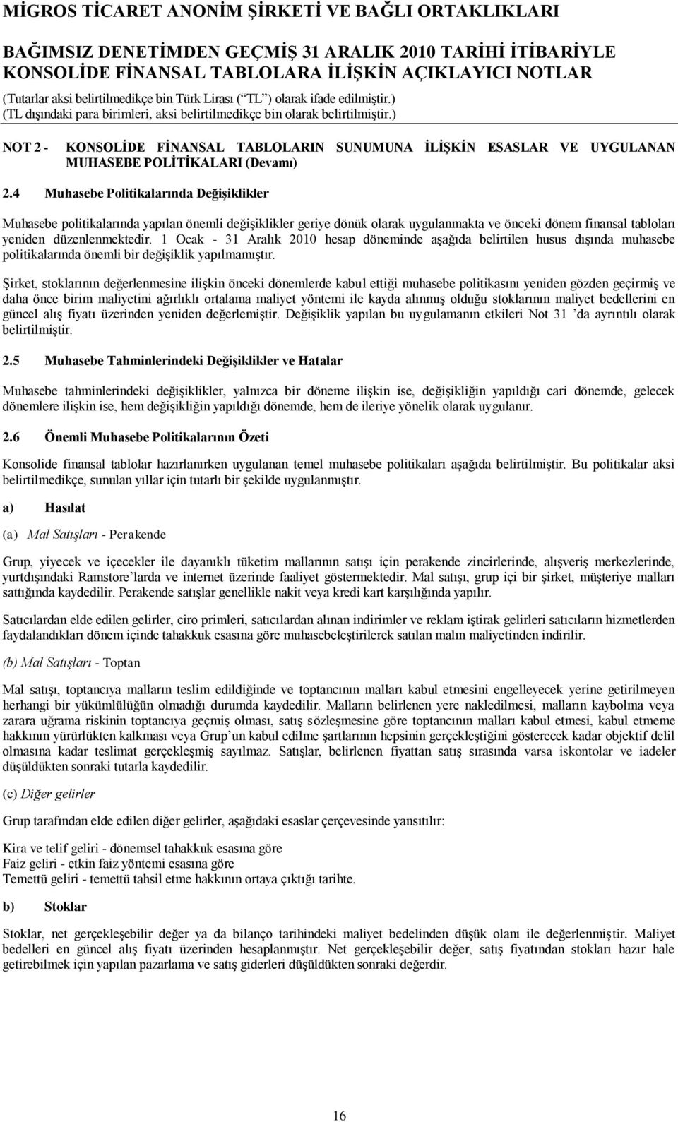 1 Ocak - 31 Aralık 2010 hesap döneminde aģağıda belirtilen husus dıģında muhasebe politikalarında önemli bir değiģiklik yapılmamıģtır.