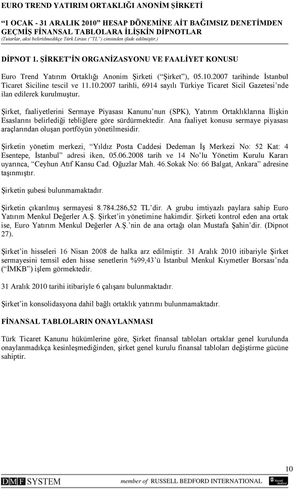 Şirket, faaliyetlerini Sermaye Piyasası Kanunu nun (SPK), Yatırım Ortaklıklarına İlişkin Esaslarını belirlediği tebliğlere göre sürdürmektedir.