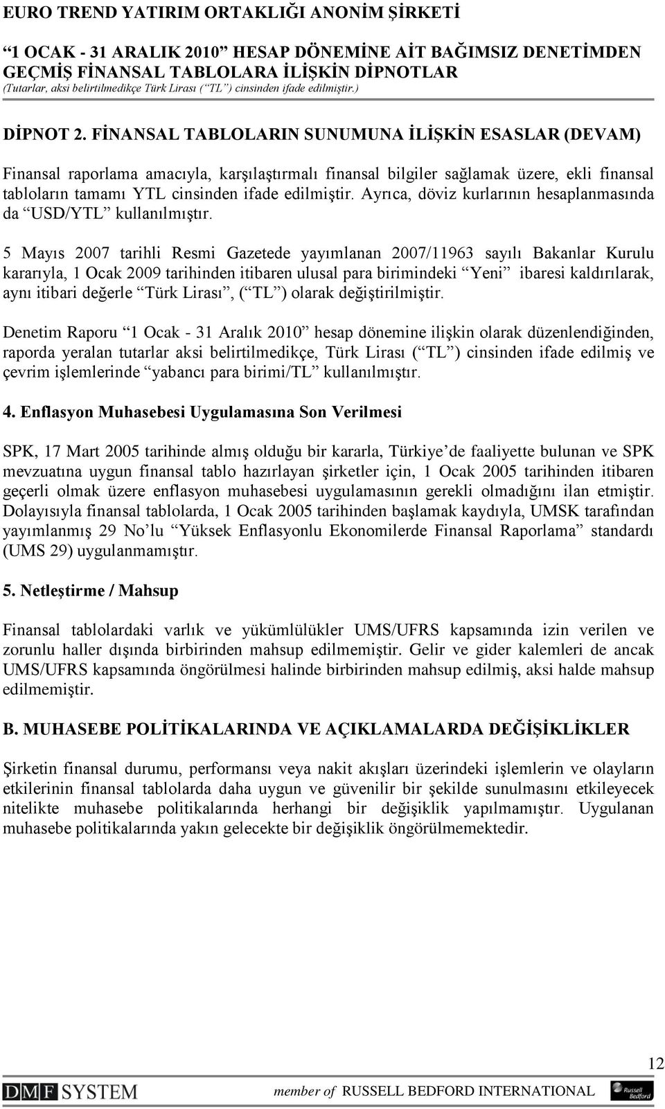 Ayrıca, döviz kurlarının hesaplanmasında da USD/YTL kullanılmıştır.