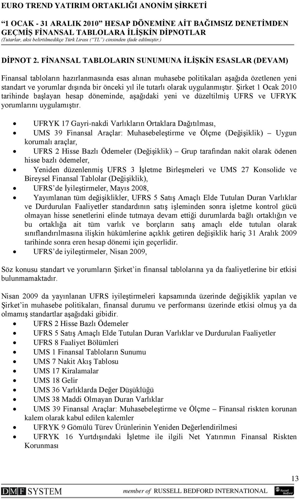 tutarlı olarak uygulanmıştır. Şirket 1 Ocak 2010 tarihinde başlayan hesap döneminde, aşağıdaki yeni ve düzeltilmiş UFRS ve UFRYK yorumlarını uygulamıştır.