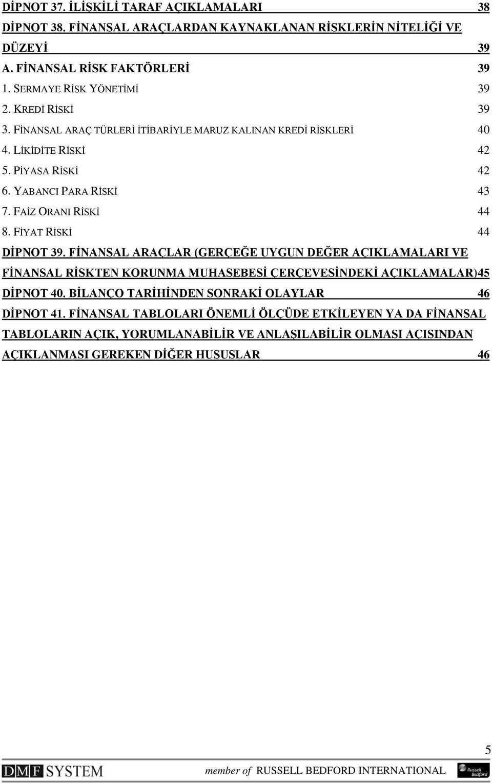 FİYAT RİSKİ 44 DİPNOT 39. FİNANSAL ARAÇLAR (GERÇEĞE UYGUN DEĞER AÇIKLAMALARI VE FİNANSAL RİSKTEN KORUNMA MUHASEBESİ ÇERÇEVESİNDEKİ AÇIKLAMALAR) 45 DİPNOT 40.