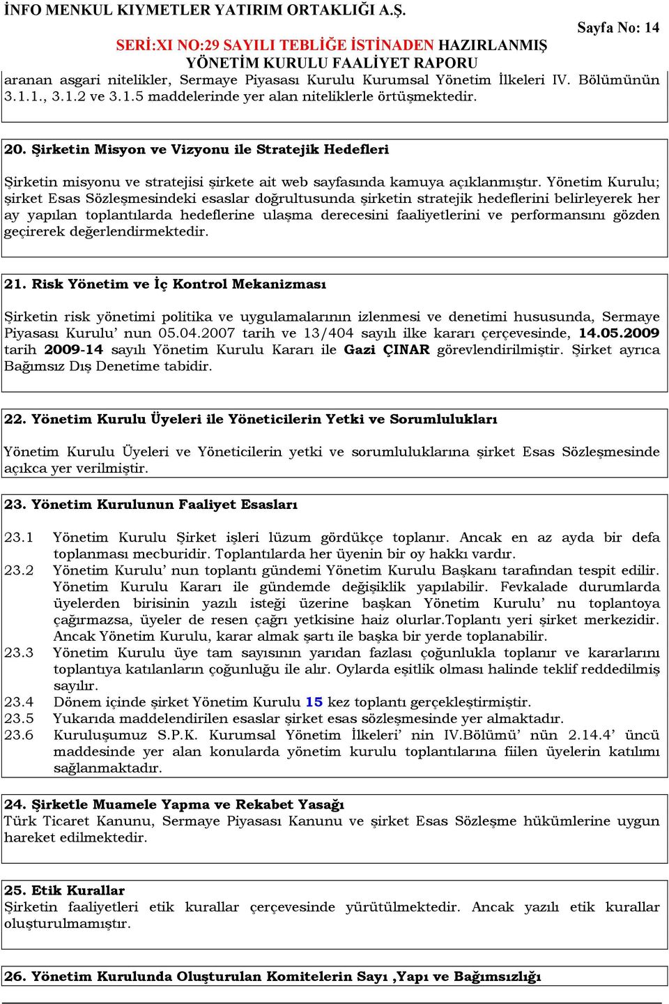 20. Şirketin Misyon ve Vizyonu ile Stratejik Hedefleri Şirketin misyonu ve stratejisi şirkete ait web sayfasında kamuya açıklanmıştır.