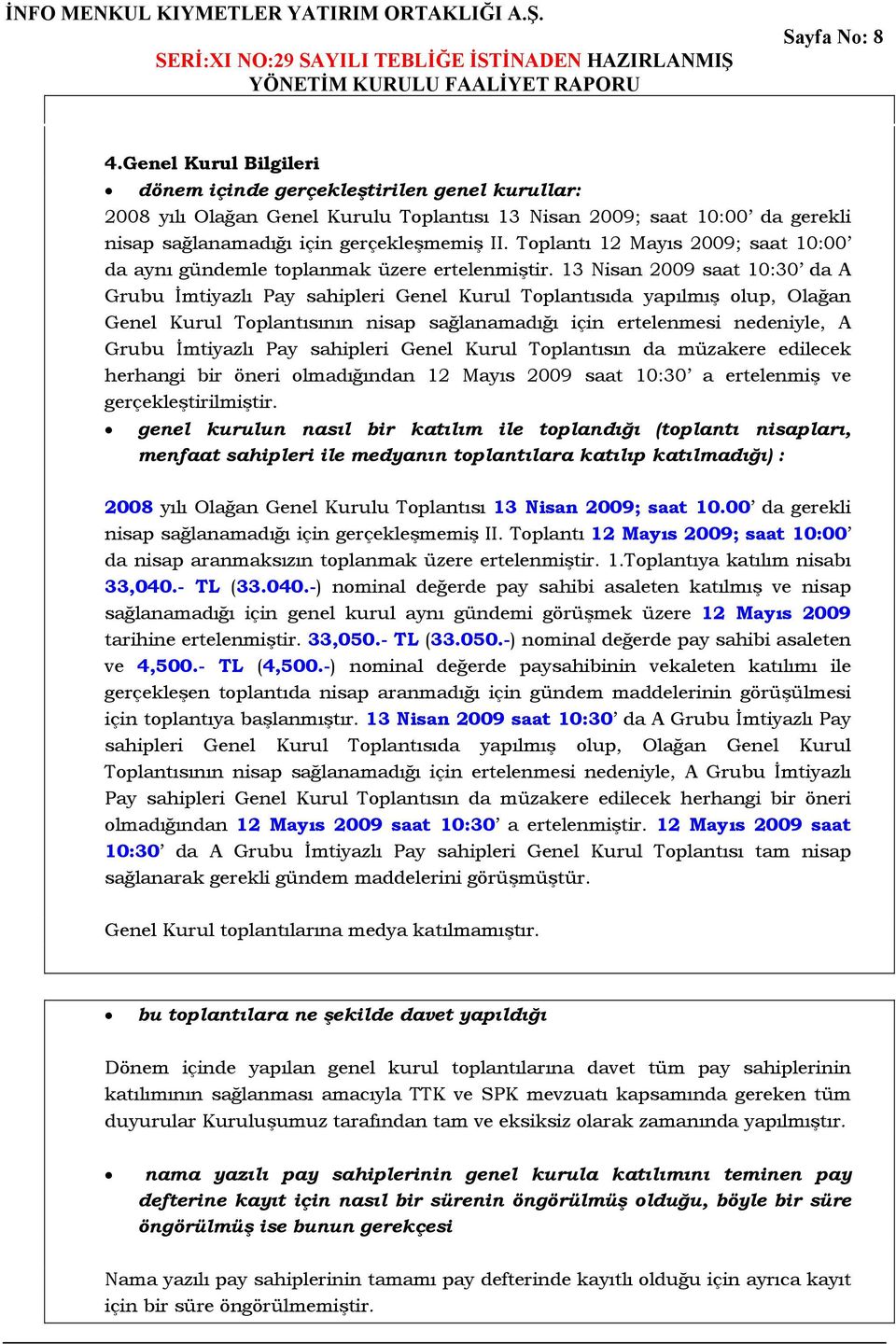 Toplantı 12 Mayıs 2009; saat 10:00 da aynı gündemle toplanmak üzere ertelenmiştir.