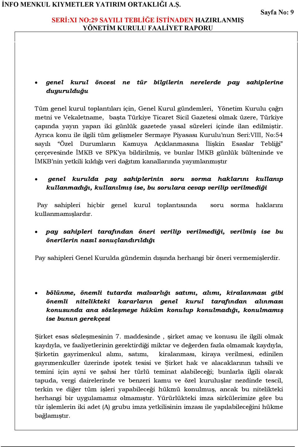 Genel Kurul gündemleri, Yönetim Kurulu çağrı metni ve Vekaletname, başta Türkiye Ticaret Sicil Gazetesi olmak üzere, Türkiye çapında yayın yapan iki günlük gazetede yasal süreleri içinde ilan