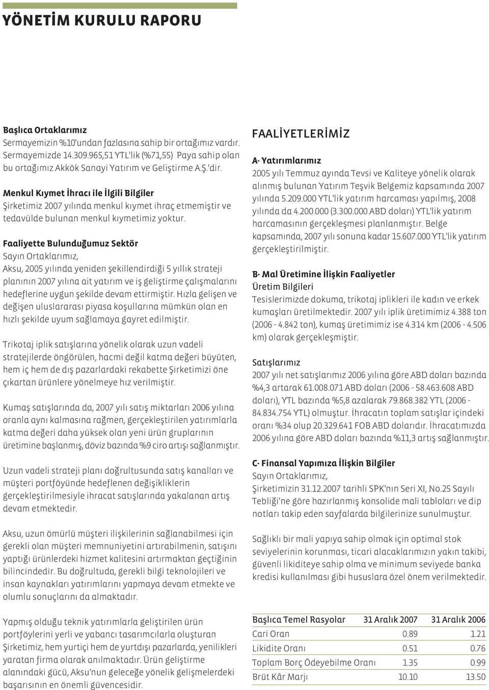 Menkul K ymet hrac ile lgili Bilgiler fiirketimiz 2007 y l nda menkul k ymet ihraç etmemifltir ve tedavülde bulunan menkul k ymetimiz yoktur.