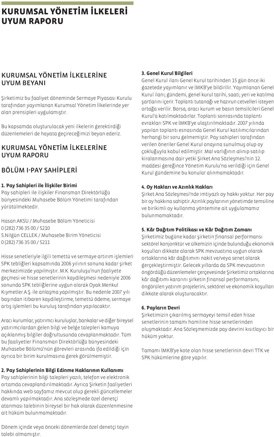 Pay Sahipleri ile liflkiler Birimi Pay sahipleri ile iliflkiler Finansman Direktörlü ü bünyesindeki Muhasebe Bölüm Yönetimi taraf ndan yürütülmektedir.