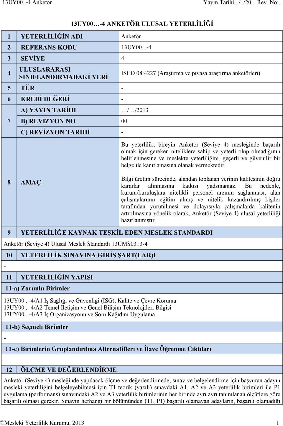 anketörleri) Bu yeterlilik; bireyin Anketör (Seviye 4) mesleğinde başarılı olmak için gereken niteliklere sahip ve yeterli olup olmadığının belirlenmesine ve meslekte yeterliliğini, geçerli ve