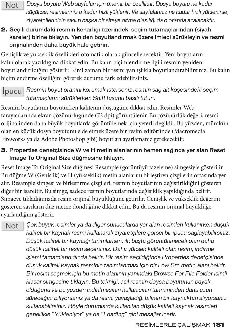 Seçili durumdaki resmin kenarlığı üzerindeki seçim tutamaçlarından (siyah kareler) birine tıklayın. Yeniden boyutlandırmak üzere imleci sürükleyin ve resmi orijinalinden daha büyük hale getirin.