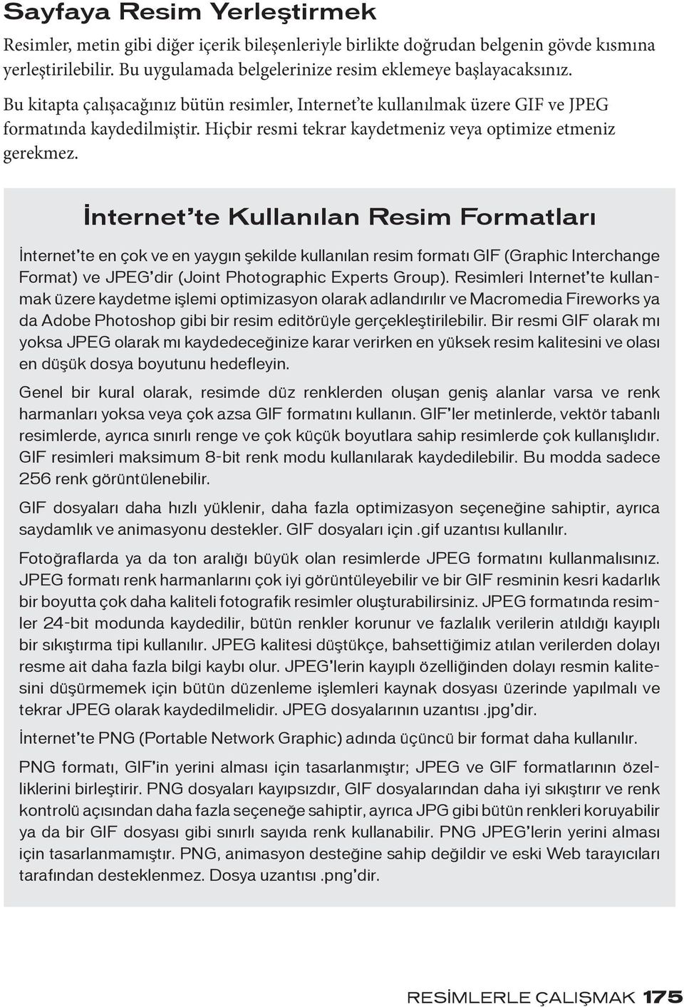 İnternet te Kullanılan Resim Formatları İnternet te en çok ve en yaygın şekilde kullanılan resim formatı GIF (Graphic Interchange Format) ve JPEG dir (Joint Photographic Experts Group).