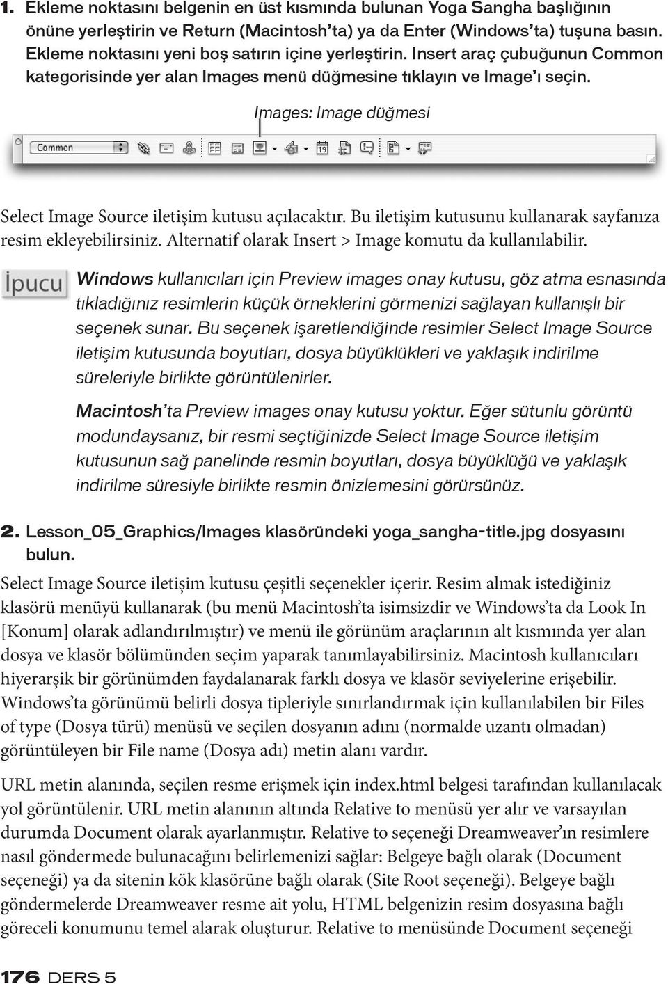 Images: Image düğmesi Select Image Source iletişim kutusu açılacaktır. Bu iletişim kutusunu kullanarak sayfanıza resim ekleyebilirsiniz. Alternatif olarak Insert > Image komutu da kullanılabilir.