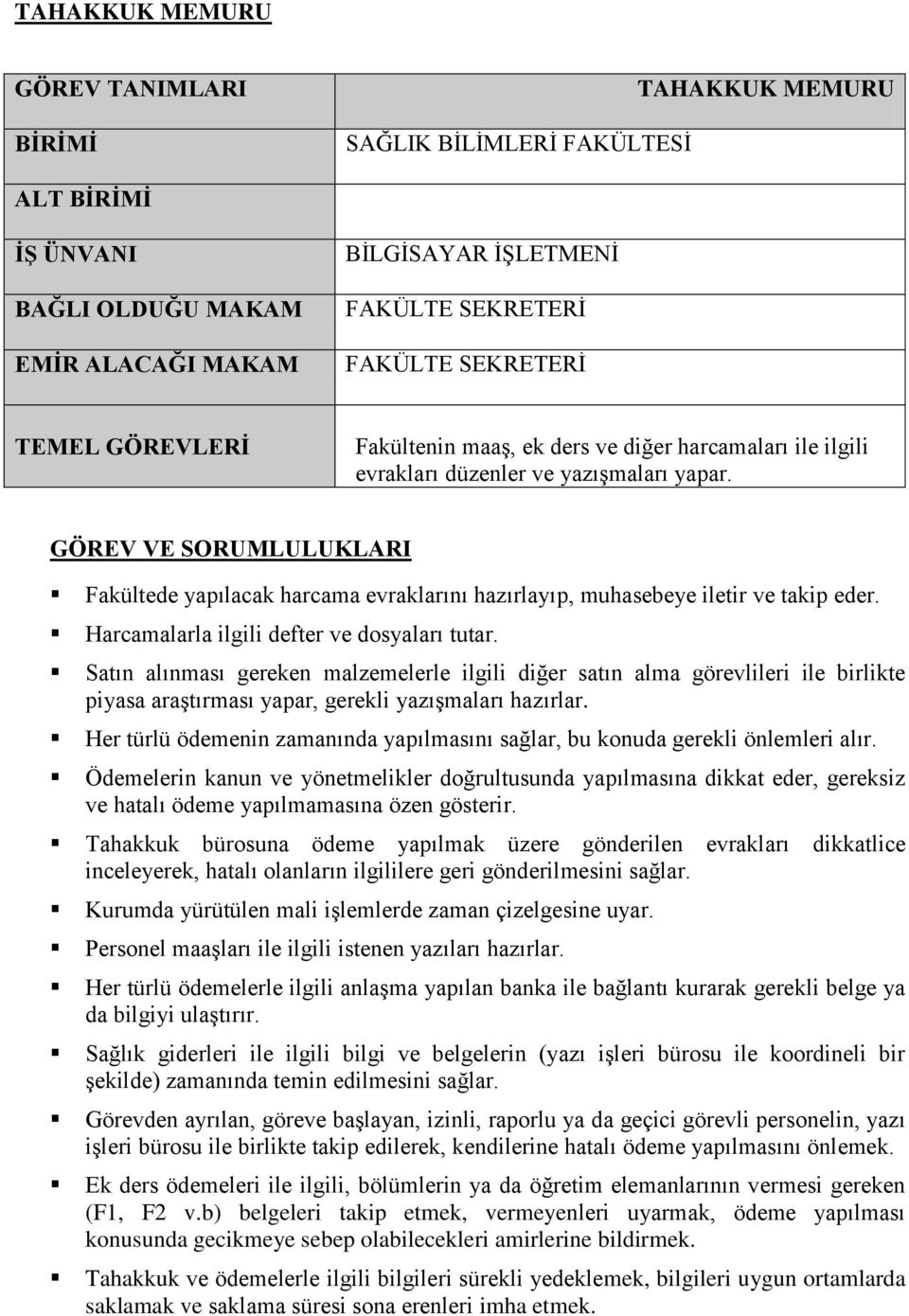 GÖREV VE SORUMLULUKLARI Fakültede yapılacak harcama evraklarını hazırlayıp, muhasebeye iletir ve takip eder. Harcamalarla ilgili defter ve dosyaları tutar.