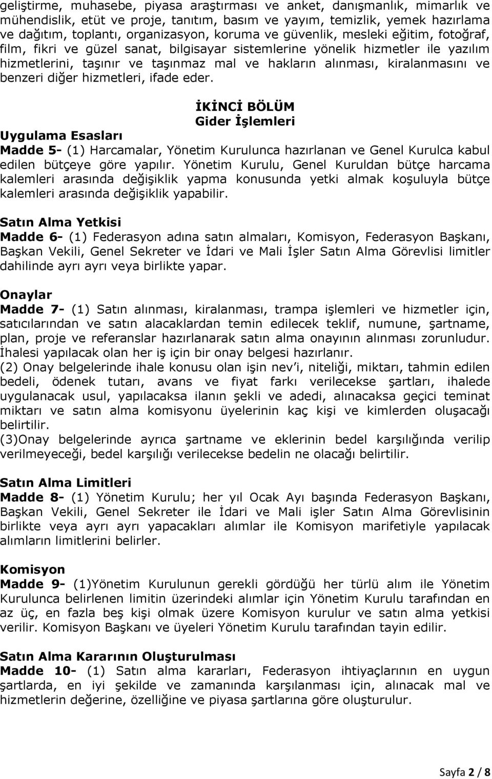 benzeri diğer hizmetleri, ifade eder. İKİNCİ BÖLÜM Gider İşlemleri Uygulama Esasları Madde 5- (1) Harcamalar, Yönetim Kurulunca hazırlanan ve Genel Kurulca kabul edilen bütçeye göre yapılır.