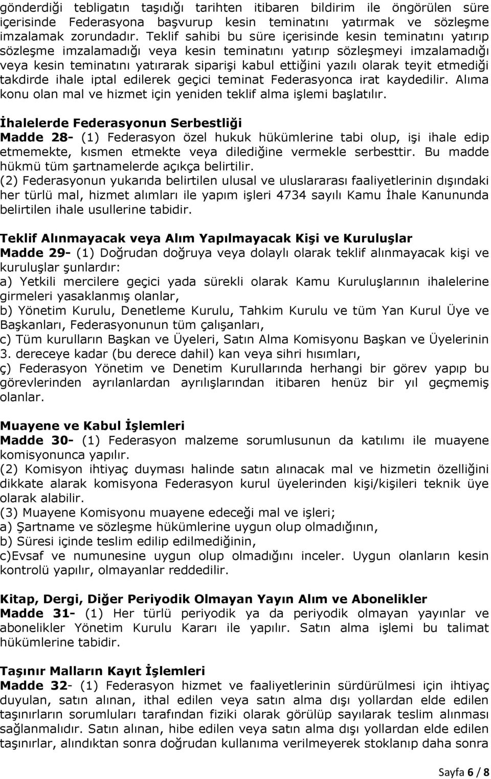 olarak teyit etmediği takdirde ihale iptal edilerek geçici teminat Federasyonca irat kaydedilir. Alıma konu olan mal ve hizmet için yeniden teklif alma işlemi başlatılır.