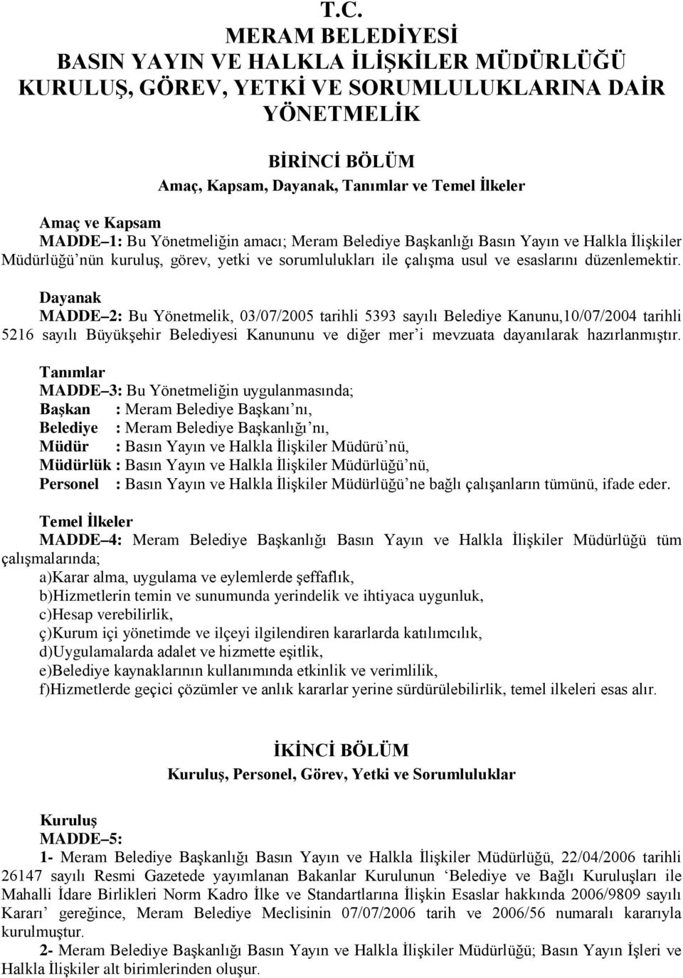 Dayanak MADDE 2: Bu Yönetmelik, 03/07/2005 tarihli 5393 sayılı Belediye Kanunu,10/07/2004 tarihli 5216 sayılı Büyükşehir Belediyesi Kanununu ve diğer mer i mevzuata dayanılarak hazırlanmıştır.