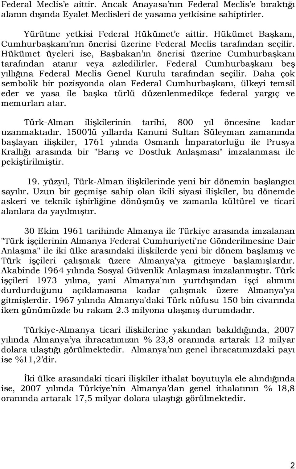 Federal Cumhurbaşkanı beş yıllığına Federal Meclis Genel Kurulu tarafından seçilir.