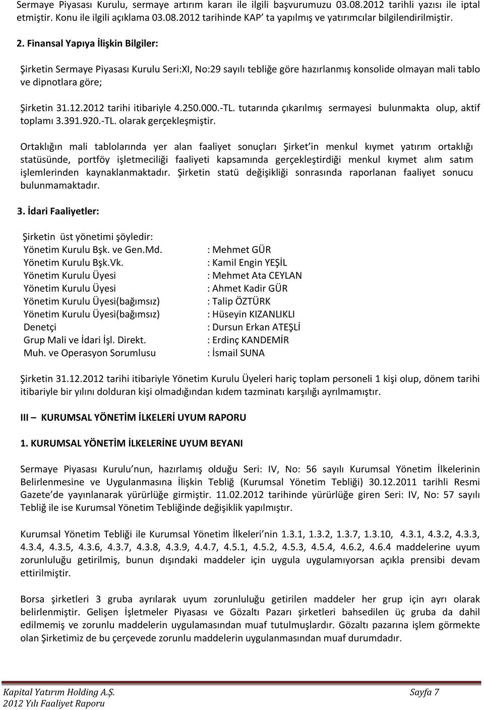 2012 tarihi itibariyle 4.250.000.-TL. tutarında çıkarılmış sermayesi bulunmakta olup, aktif toplamı 3.391.920.-TL. olarak gerçekleşmiştir.